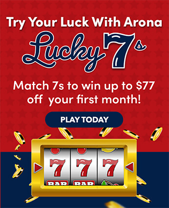 Try Your Luck With Arona Luck 7s - Match 7s to win up to $77 off your first month!