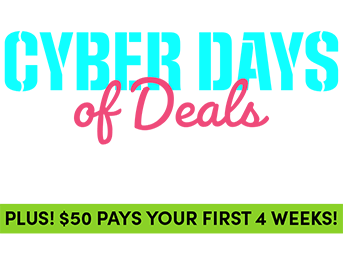A NEW Cyber Deal Each Day! Cyber DAYS of Deals Online only deal that delivers in time  for Christmas! PLUS! $50 pays your first 4 weeks! Use promocode CYBERDAYS
