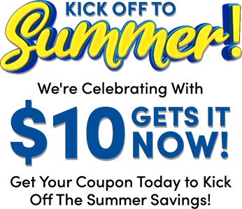 Kick off to summer! We're Celebrating With $10 Gets it now! Get Your Coupon Today to Kick Off The Summer Savings!