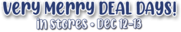 Very Merry DEAL DAYS! in stores - Dec 12-13