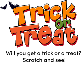 Trick or Treat. Will you get a trick or a treat? Scratch and see!