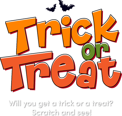 Trick or Treat. Will you get a trick or a treat? Scratch and see!