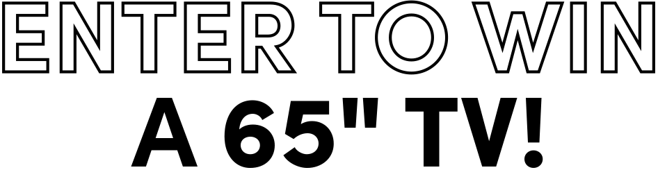 Enter to Win  a 65'' TV