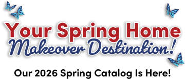 Your spring home makeover destination! Our 2025 Spring Catalog Is Here!