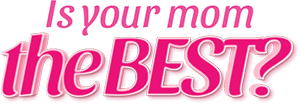 Is your mom the best?