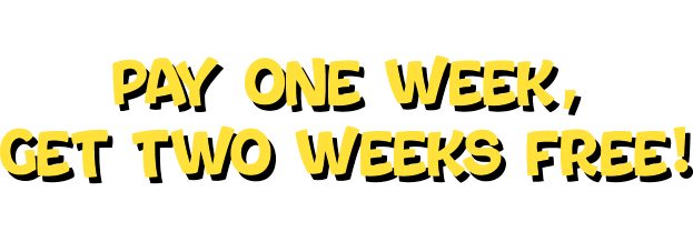 You Caught It! Pay One Week, Get Two Weeks FREE! Bring this email in store to redeem.